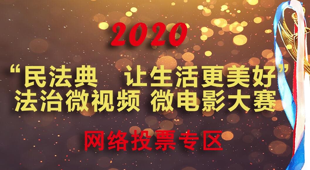 《民法典 讓生活更美好》法治微視頻 微電影大賽網(wǎng)絡(luò)投票開(kāi)始啦！